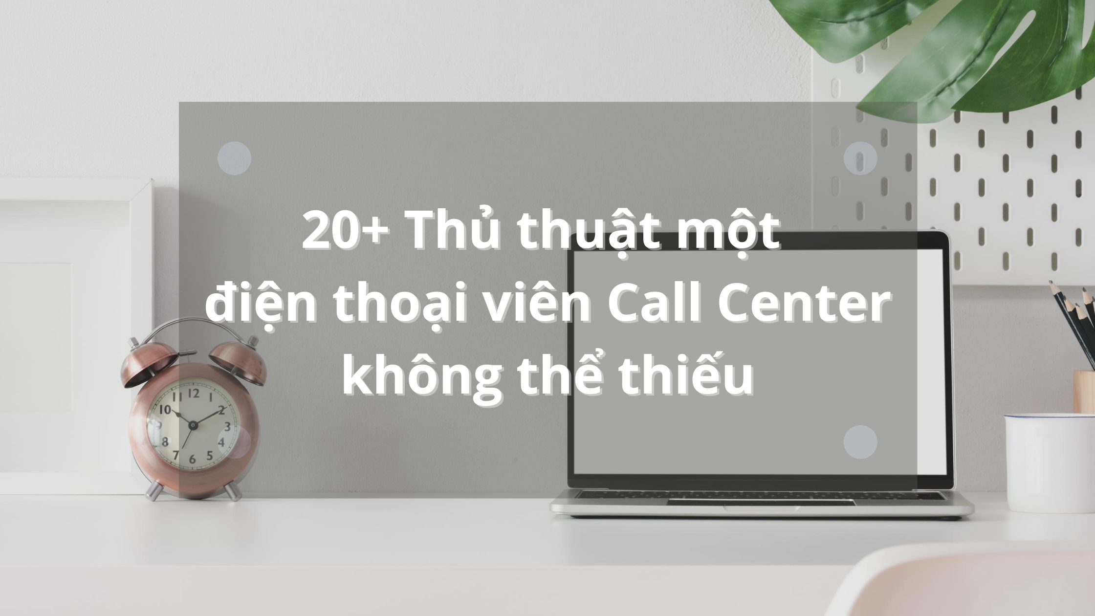 20-thu-thuat-mot-dien-thoai-vien-call-center-khong-the-thieu