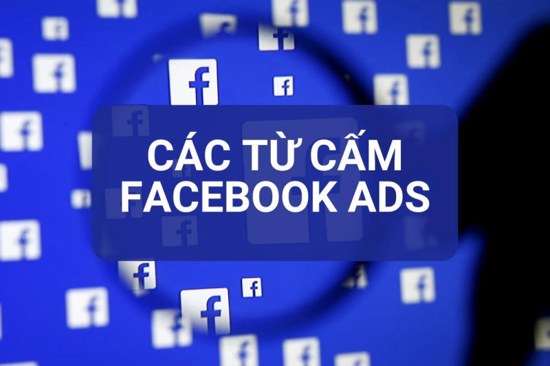 Những từ bị cấm trong quảng cáo facebook (Update 2025)